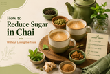 How to Reduce Sugar in Chai Without Losing the Taste